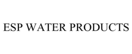 ESP WATER PRODUCTS trademark