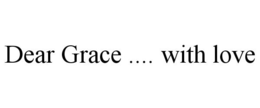 DEAR GRACE .... WITH LOVE trademark