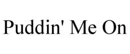 PUDDIN' ME ON trademark