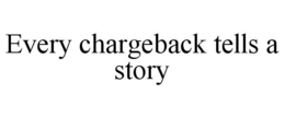 EVERY CHARGEBACK TELLS A STORY trademark