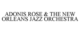 ADONIS ROSE & THE NEW ORLEANS JAZZ ORCHESTRA trademark