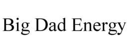 BIG DAD ENERGY trademark