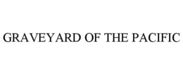 GRAVEYARD OF THE PACIFIC trademark