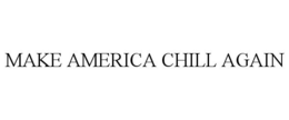 MAKE AMERICA CHILL AGAIN trademark