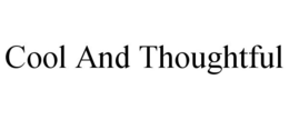 COOL AND THOUGHTFUL trademark