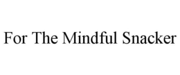 FOR THE MINDFUL SNACKER trademark