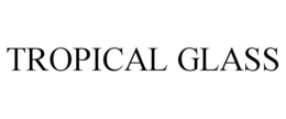 TROPICAL GLASS trademark