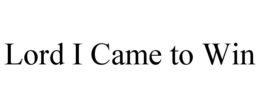 LORD I CAME TO WIN trademark