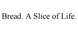 BREAD. A SLICE OF LIFE. trademark