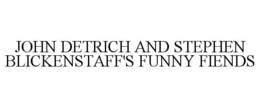JOHN DETRICH AND STEPHEN BLICKENSTAFF'S FUNNY FIENDS trademark