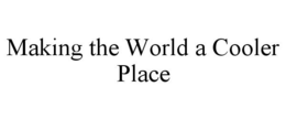 MAKING THE WORLD A COOLER PLACE trademark