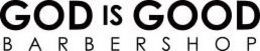GOD IS GOOD BARBERSHOP trademark