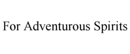 FOR ADVENTUROUS SPIRITS trademark