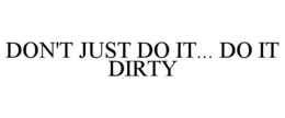 DON'T JUST DO IT... DO IT DIRTY trademark