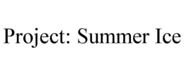 PROJECT: SUMMER ICE trademark