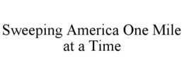 SWEEPING AMERICA ONE MILE AT A TIME trademark
