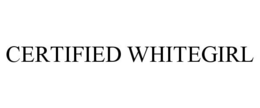 CERTIFIED WHITEGIRL trademark