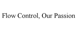 FLOW CONTROL, OUR PASSION trademark