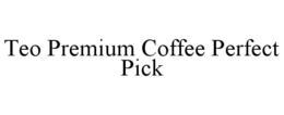 TEO PREMIUM COFFEE PERFECT PICK trademark