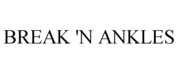 BREAK 'N ANKLES trademark