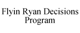 FLYIN RYAN DECISIONS PROGRAM trademark