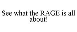 SEE WHAT THE RAGE IS ALL ABOUT! trademark