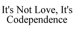 IT'S NOT LOVE, IT'S CODEPENDENCE trademark
