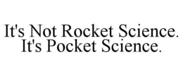 IT'S NOT ROCKET SCIENCE. IT'S POCKET SCIENCE. trademark