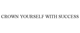 CROWN YOURSELF WITH SUCCESS trademark