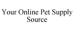 YOUR ONLINE PET SUPPLY SOURCE trademark