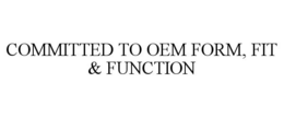 COMMITTED TO OEM FORM, FIT & FUNCTION trademark