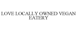LOVE LOCALLY OWNED VEGAN EATERY trademark