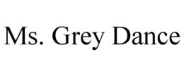 MS. GREY DANCE trademark