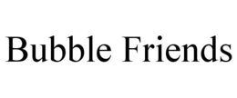 BUBBLE FRIENDS trademark
