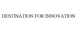 DESTINATION FOR INNOVATION trademark