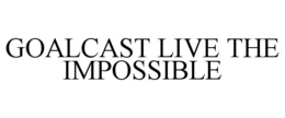 GOALCAST LIVE THE IMPOSSIBLE trademark