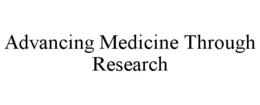 ADVANCING MEDICINE THROUGH RESEARCH trademark