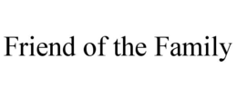 FRIEND OF THE FAMILY trademark