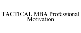 TACTICAL MBA PROFESSIONAL MOTIVATION trademark