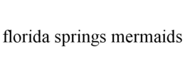 FLORIDA SPRINGS MERMAIDS trademark