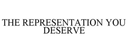 THE REPRESENTATION YOU DESERVE trademark
