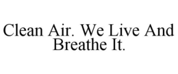 CLEAN AIR. WE LIVE AND BREATHE IT. trademark