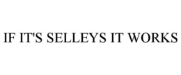 IF IT'S SELLEYS IT WORKS trademark