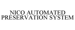 NICO AUTOMATED PRESERVATION SYSTEM trademark