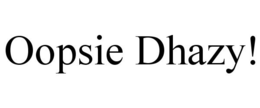 OOPSIE DHAZY! trademark