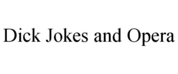 DICK JOKES AND OPERA trademark