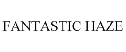 FANTASTIC HAZE trademark