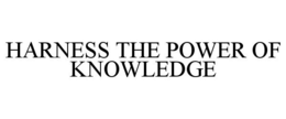 HARNESS THE POWER OF KNOWLEDGE trademark