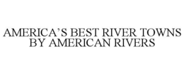 AMERICA'S BEST RIVER TOWNS BY AMERICAN RIVERS trademark