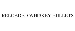 RELOADED WHISKEY BULLETS trademark